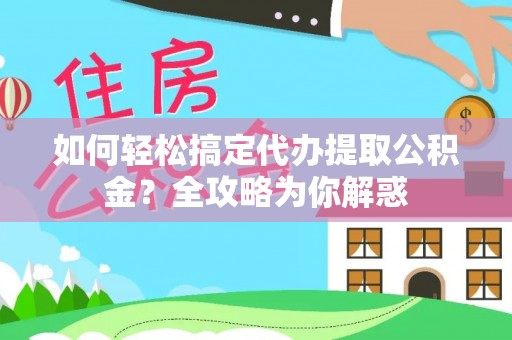 中西区如何轻松搞定代办提取公积金？全攻略为你解惑