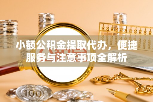 中西区小额公积金提取代办，便捷服务与注意事项全解析