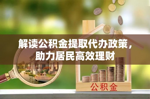 中西区解读公积金提取代办政策，助力居民高效理财