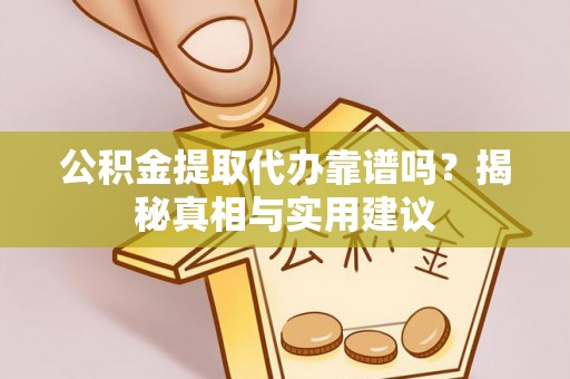 中西区公积金提取代办靠谱吗？揭秘真相与实用建议