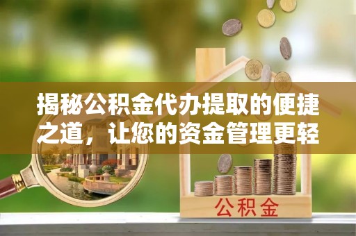 中西区揭秘公积金代办提取的便捷之道，让您的资金管理更轻松